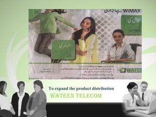 To expand the product distribution WATEEN TELECOM 