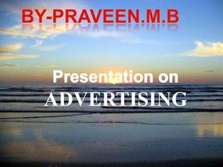 By-praveen.m.b Presentation on ADVERTISING 