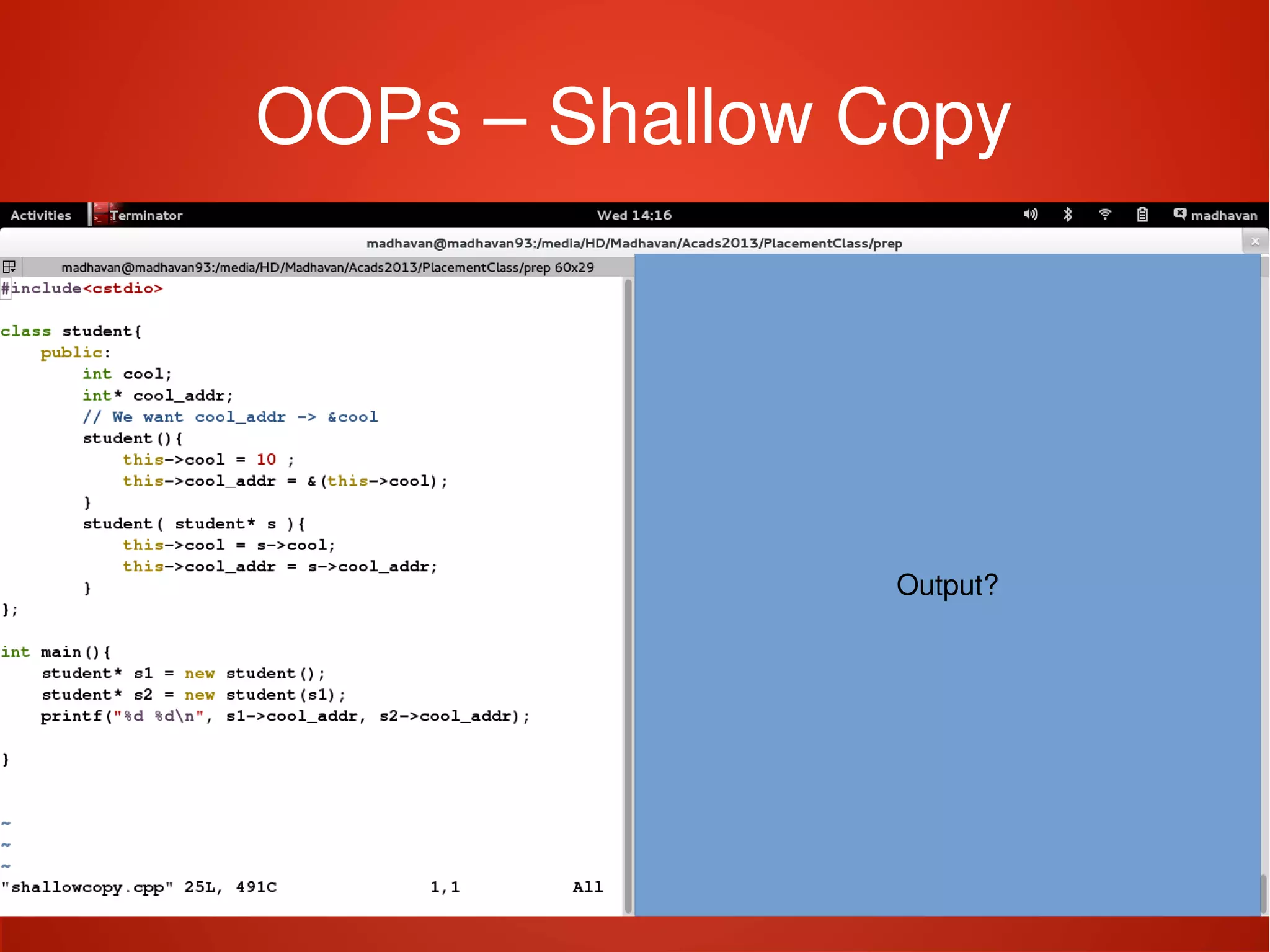    
OOPs – Shallow Copy
Output?
 