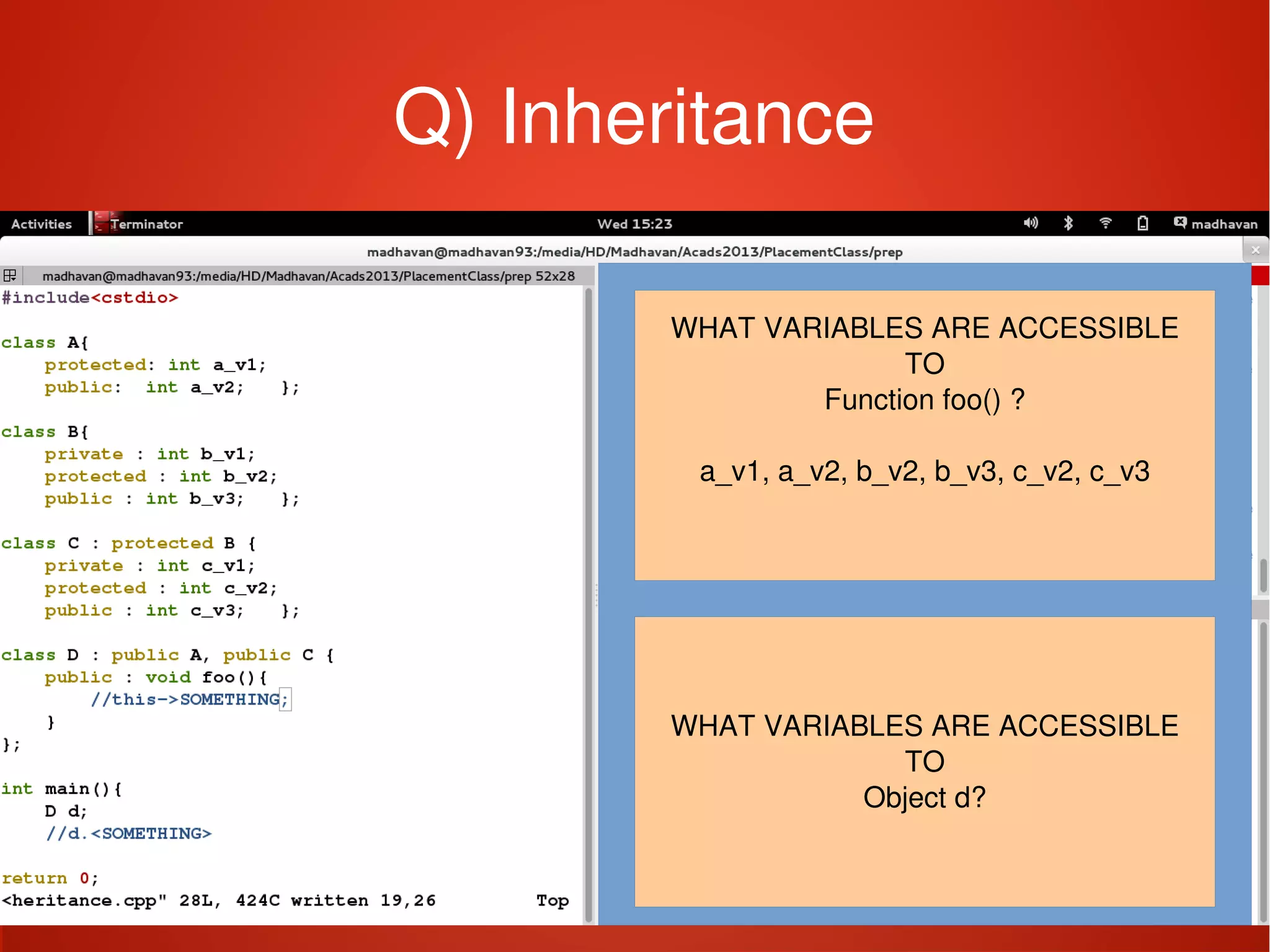    
Q) Inheritance
WHAT VARIABLES ARE ACCESSIBLE
TO
Function foo() ?
a_v1, a_v2, b_v2, b_v3, c_v2, c_v3
WHAT VARIABLES ARE ACCESSIBLE
TO
Object d?
 