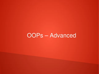    
OOPs – Advanced
 