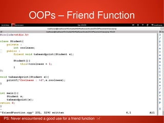    
OOPs – Friend Function
PS: Never encountered a good use for a friend function  :­/
 