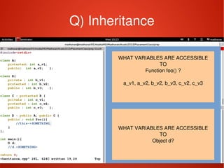    
Q) Inheritance
WHAT VARIABLES ARE ACCESSIBLE
TO
Function foo() ?
a_v1, a_v2, b_v2, b_v3, c_v2, c_v3
WHAT VARIABLES ARE ACCESSIBLE
TO
Object d?
 