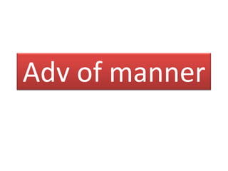 Adv of manner

 