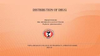 DISTRIBUTION OF DRUG
PRESENTED BY
MR. SHUBHAM GAJANAN WAGH
M.pharm (pharmaceutics)
VIDYA BHARATI COLLEGE OF PHARMACY, AMRAVATI-444602
2021-22
 