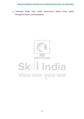Advanced Diploma (Vocational) in Industrial Electronics & Automation
6
• Understand Quality Tools: Quality Consciousness, Quality Circles, Quality
Management System, and Housekeeping.
 