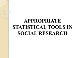 APPROPRIATE
STATISTICAL TOOLS IN
SOCIAL RESEARCH
 