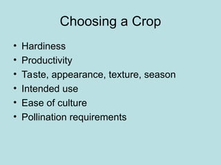 Choosing a Crop
• Hardiness
• Productivity
• Taste, appearance, texture, season
• Intended use
• Ease of culture
• Pollination requirements
 