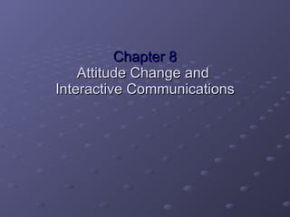 Chapter 8 Attitude Change and  Interactive Communications 