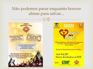 Não podemos parar enquanto houver 
almas para salvar... 
 
 