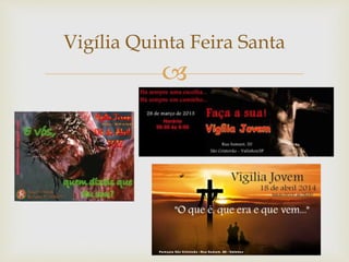 Vigília Quinta Feira Santa 
 
 