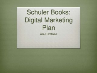 Schuler Books:
Digital Marketing
Plan
Alice Hoffman
 