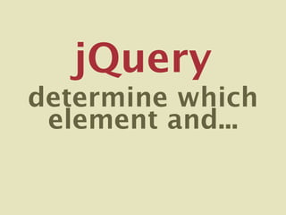 jQuery
determine which
 element and...
 