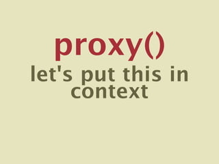 proxy()
let's put this in
     context
 