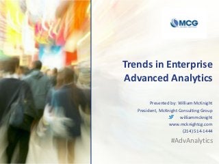 Trends in Enterprise
Advanced Analytics
Presented by: William McKnight
President, McKnight Consulting Group
williammcknight
www.mcknightcg.com
(214) 514-1444
#AdvAnalytics
 