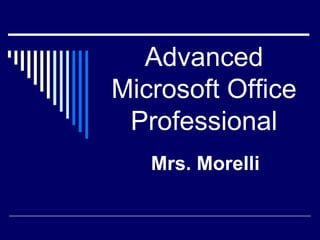 Advanced
Microsoft Office
 Professional
   Mrs. Morelli
 