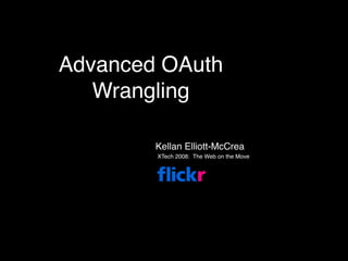 Advanced OAuth
   Wrangling

        Kellan Elliott-McCrea
        XTech 2008: The Web on the Move
 