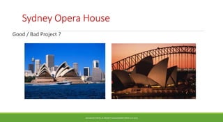 Sydney Opera House
Good / Bad Project ?
ADVANCED TOPICS IN PROJECT MANAGEMENT [PROF.G.K.VIJU]
23
 