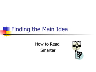 Finding the Main Idea How to Read  Smarter 