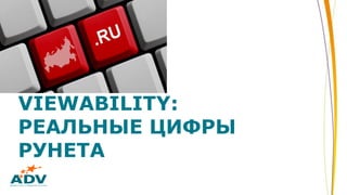 VIEWABILITY:
РЕАЛЬНЫЕ ЦИФРЫ
РУНЕТА
 
