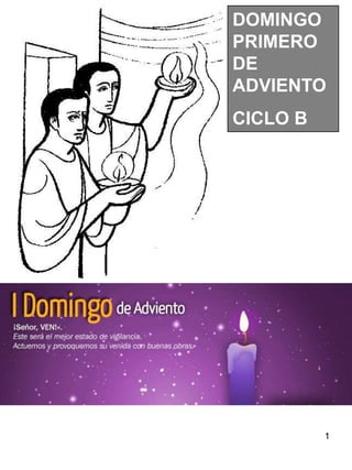 DOMINGO 
PRIMERO 
DE 
ADVIENTO 
CICLO B 
1 
 