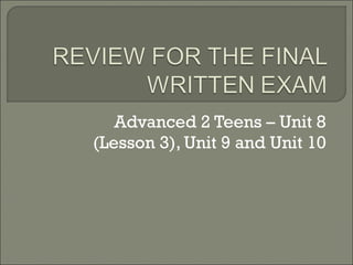 Advanced 2 Teens – Unit 8 (Lesson 3), Unit 9 and Unit 10 