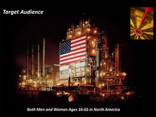 Target Audience 
Both Men and Woman Ages 16-65 in North America 

