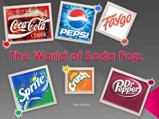 The World of Soda Pop. Tess Maurici 