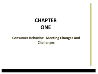 CHAPTER
ONE
Consumer Behavior: Meeting Changes and
Challenges

 