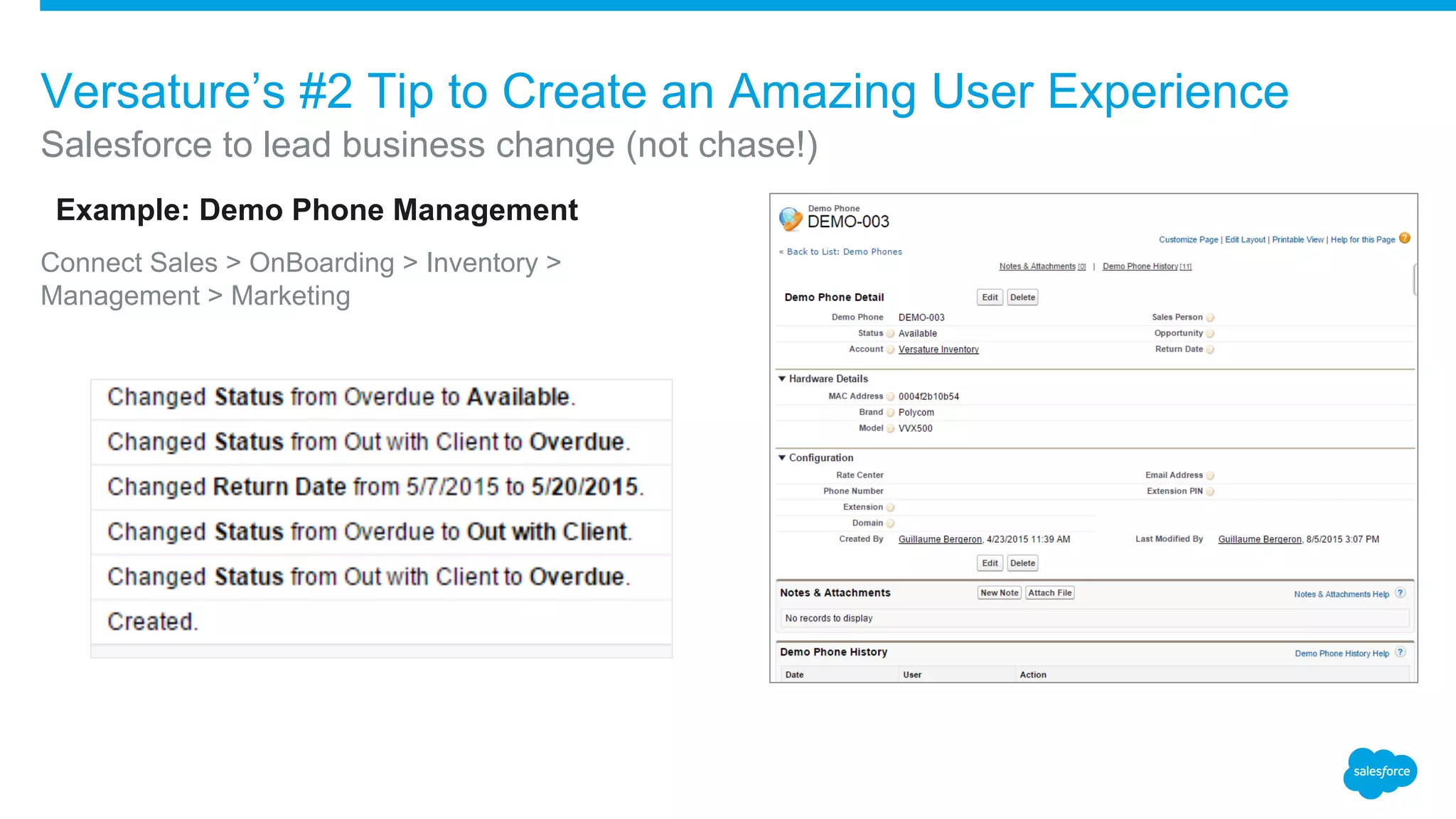 ​Example: Demo Phone Management
Connect Sales > OnBoarding > Inventory >
Management > Marketing
Salesforce to lead business change (not chase!)
Versature’s #2 Tip to Create an Amazing User Experience
 