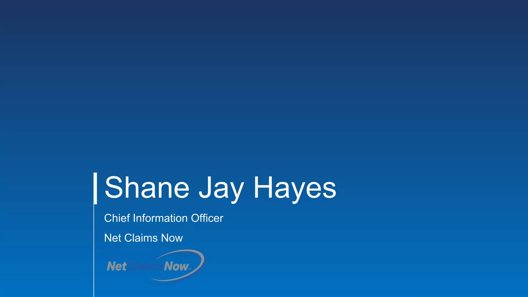 Shane Jay Hayes
Chief Information Officer
Net Claims Now
 
