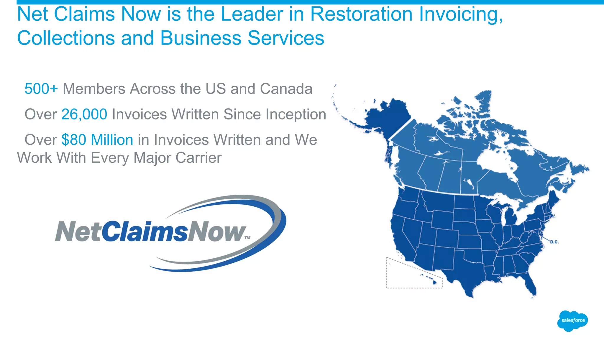 ​500+ Members Across the US and Canada
​Over 26,000 Invoices Written Since Inception
​Over $80 Million in Invoices Written and We
Work With Every Major Carrier
Net Claims Now is the Leader in Restoration Invoicing,
Collections and Business Services
 