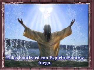 Él los bautizará con Espíritu Santo y
                fuego.
 