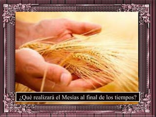 ¿Qué realizará el Mesías al final de los tiempos?
 