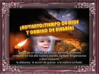 Luego de un tiempo de oración personal, podemos
compartir en voz alta nuestra oración, siempre dirigiéndonos
                      a Dios mediante:
  la alabanza, la acción de gracias o la súplica confiada.
 