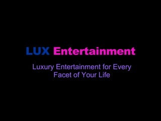 LUX   Entertainment Luxury Entertainment for Every Facet of Your Life 