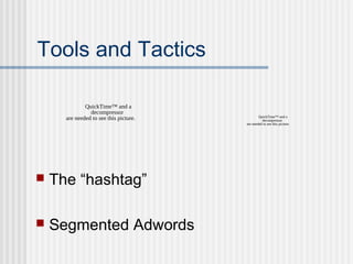 Tools and Tactics
QuickTime™ and a
decompressor
are needed to see this picture.



The “hashtag”



Segmented Adwords

QuickTime™ and a
decompressor
are needed to see this picture.

 