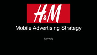Mobile Advertising Strategy
Yuan Wang
 