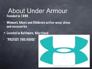 About Under Armour
•   Founded in 1996
•   Women’s, Men’s and Children’s active-wear, shoes
    and accessories

    Locat...