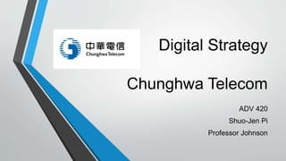 Digital Strategy
Chunghwa Telecom
ADV 420
Shuo-Jen Pi
Professor Johnson
 
