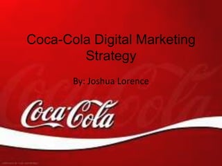 Coca-Cola Digital Marketing
        Strategy
       By: Joshua Lorence
 