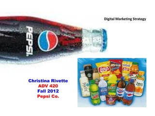 Digital Marketing Strategy




Christina Rivette
    ADV 420
    Fall 2012
   Pepsi Co.
 