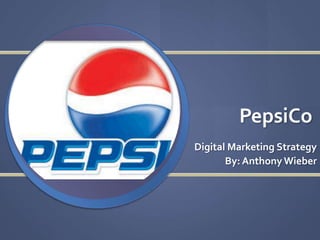 PepsiCo
Digital Marketing Strategy
By: Anthony Wieber

 