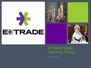 +
E*TRADE Digital
Marketing Strategy
Alex Palmer
 