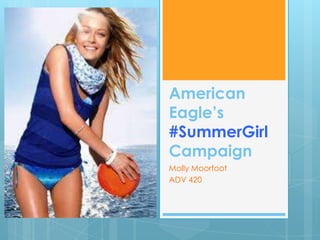 American
Eagle’s
#SummerGirl
Campaign
Molly Moorfoot
ADV 420
 