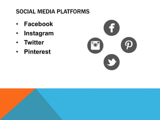 • Facebook
• Instagram
• Twitter
• Pinterest
SOCIAL MEDIA PLATFORMS
 