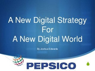 S
A New Digital Strategy
For
A New Digital World
By Joshua Edwards
 