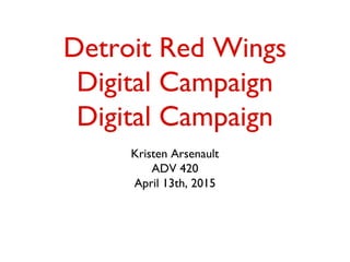 Detroit Red Wings
Digital Campaign
Digital Campaign
Kristen Arsenault
ADV 420
April 13th, 2015
 