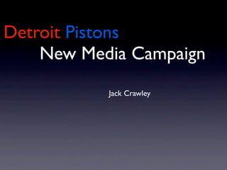 Detroit Pistons
    New Media Campaign
           Jack Crawley
 