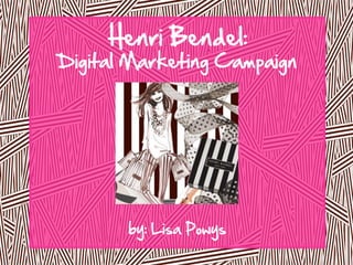 Henri Bendel:
Digital Marketing Campaign




       by: Lisa Powys
 